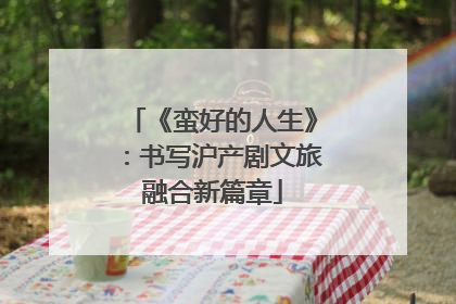 《蛮好的人生》：书写沪产剧文旅融合新篇章