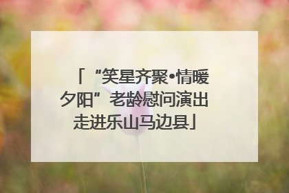 “笑星齐聚•情暖夕阳”老龄慰问演出走进乐山马边县