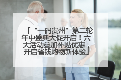 “一码贵州”第二轮年中盛典大促开启！六大活动叠加补贴优惠，开启省钱购物新体验