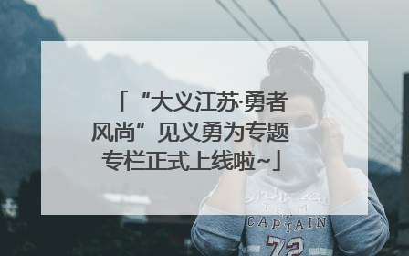 “大义江苏·勇者风尚”见义勇为专题专栏正式上线啦~