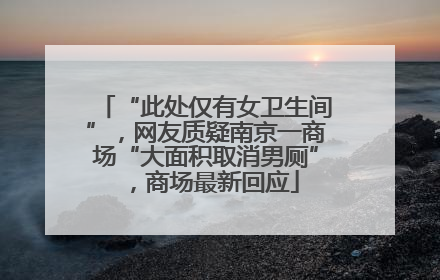 “此处仅有女卫生间”，网友质疑南京一商场“大面积取消男厕”，商场最新回应