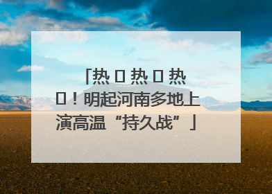 热 ҈ 热 ҈ 热 ҈！明起河南多地上演高温“持久战”