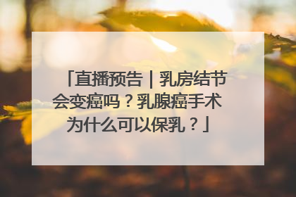 直播预告｜乳房结节会变癌吗？乳腺癌手术为什么可以保乳？