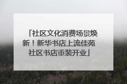 社区文化消费场景焕新！新华书店上流佳苑社区书店重装开业