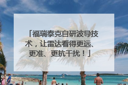 福瑞泰克自研波导技术，让雷达看得更远、更准、更抗干扰！