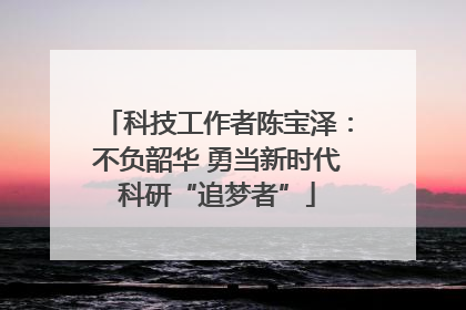 科技工作者陈宝泽：不负韶华 勇当新时代科研“追梦者”