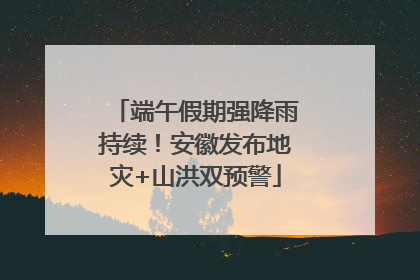 端午假期强降雨持续！安徽发布地灾+山洪双预警