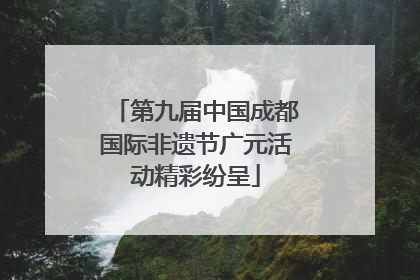 第九届中国成都国际非遗节广元活动精彩纷呈