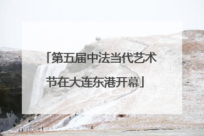 第五届中法当代艺术节在大连东港开幕