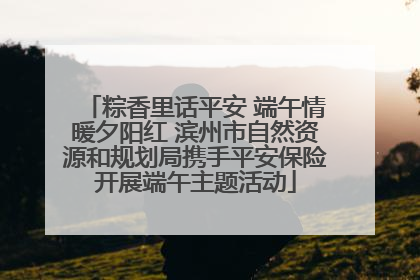 粽香里话平安 端午情暖夕阳红 滨州市自然资源和规划局携手平安保险开展端午主题活动