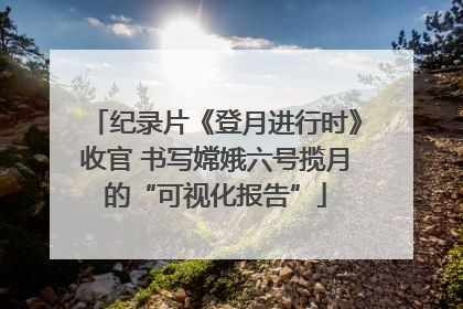 纪录片《登月进行时》收官 书写嫦娥六号揽月的“可视化报告”