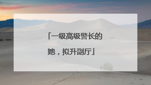 一级高级警长的她，拟升副厅