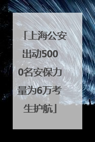 上海公安出动5000名安保力量为6万考生护航