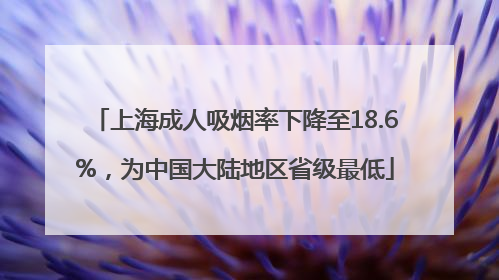 上海成人吸烟率下降至18.6%，为中国大陆地区省级最低