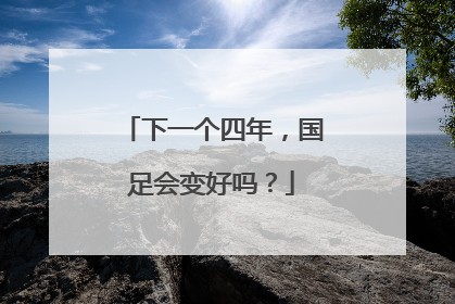 下一个四年，国足会变好吗？