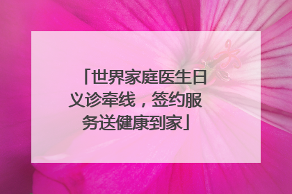 世界家庭医生日义诊牵线，签约服务送健康到家