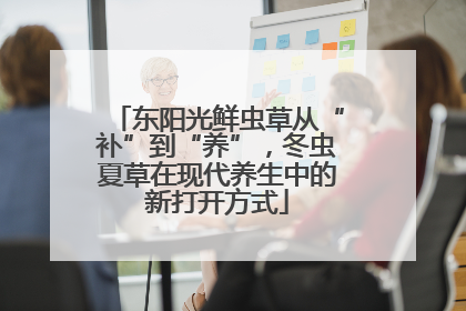 东阳光鲜虫草从“补”到“养”，冬虫夏草在现代养生中的新打开方式
