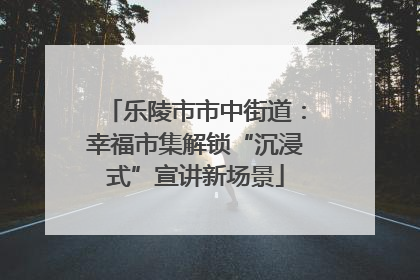 乐陵市市中街道：幸福市集解锁“沉浸式”宣讲新场景