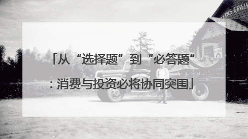 从“选择题”到“必答题”：消费与投资必将协同突围