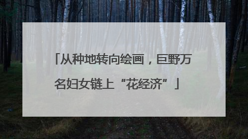 从种地转向绘画，巨野万名妇女链上“花经济”