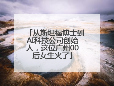 从斯坦福博士到AI科技公司创始人，这位广州00后女生火了