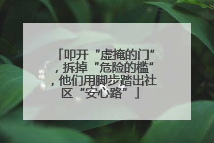 叩开“虚掩的门”，拆掉“危险的槛”，他们用脚步踏出社区“安心路”