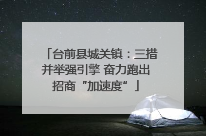 台前县城关镇：三措并举强引擎 奋力跑出招商“加速度”