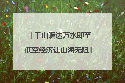 千山瞬达万水即至 低空经济让山海无阻