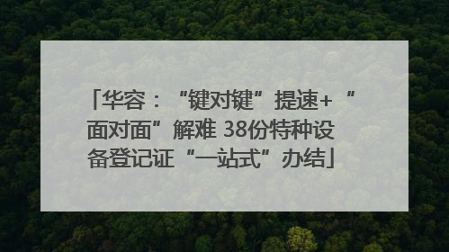 华容：“键对键”提速+“面对面”解难 38份特种设备登记证“一站式”办结