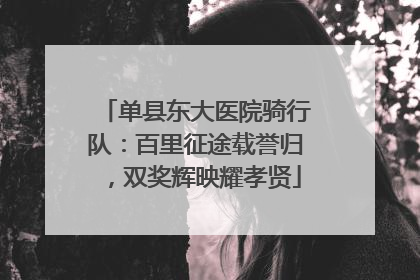 单县东大医院骑行队：百里征途载誉归，双奖辉映耀孝贤