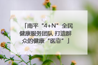 南平“4+N”全民健康服务团队 打造群众的健康“医靠”