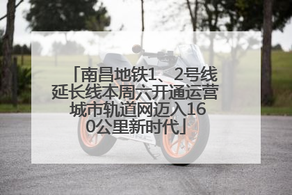 南昌地铁1、2号线延长线本周六开通运营 城市轨道网迈入160公里新时代