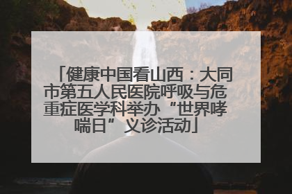 健康中国看山西：大同市第五人民医院呼吸与危重症医学科举办“世界哮喘日”义诊活动