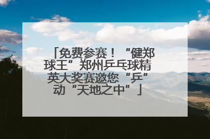 免费参赛！“健郑球王”郑州乒乓球精英大奖赛邀您“乒”动“天地之中”
