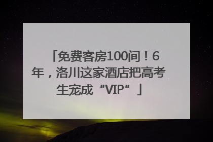免费客房100间！6年，洛川这家酒店把高考生宠成“VIP”