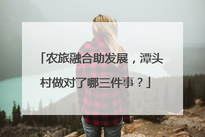 农旅融合助发展，潭头村做对了哪三件事？