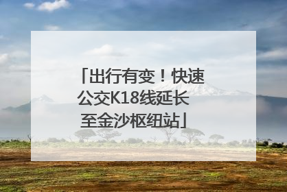 出行有变！快速公交K18线延长至金沙枢纽站
