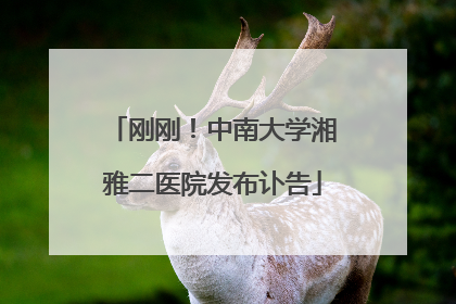 刚刚！中南大学湘雅二医院发布讣告