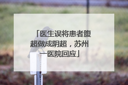 医生误将患者腹超做成阴超，苏州一医院回应
