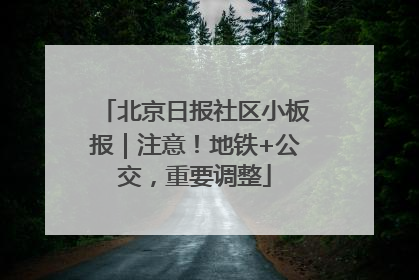 北京日报社区小板报｜注意！地铁+公交，重要调整