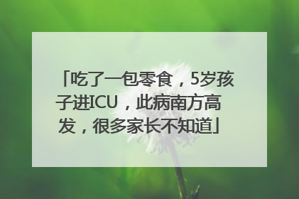 吃了一包零食，5岁孩子进ICU，此病南方高发，很多家长不知道