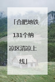 合肥地铁131个纳凉区清凉上线
