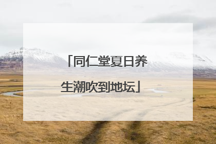 同仁堂夏日养生潮吹到地坛