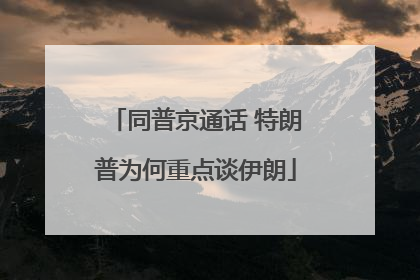 同普京通话 特朗普为何重点谈伊朗