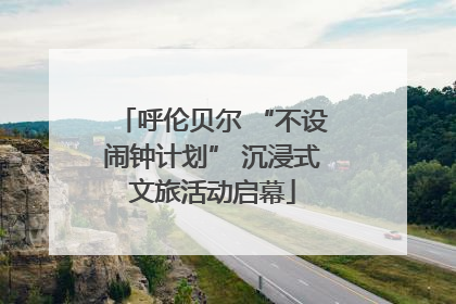 呼伦贝尔 “不设闹钟计划” 沉浸式文旅活动启幕
