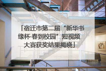 宿迁市第二届“新华书缘杯·春到校园”短视频大赛获奖结果揭晓