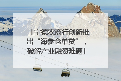 宁德农商行创新推出“海参仓单贷”，破解产业融资难题