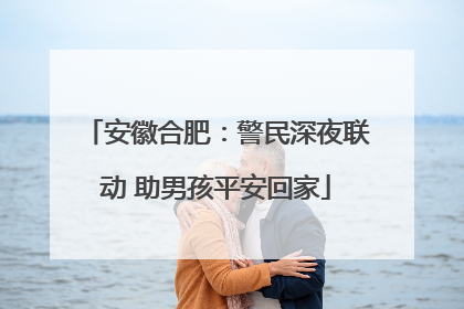 安徽合肥：警民深夜联动 助男孩平安回家