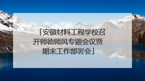 安徽材料工程学校召开师德师风专题会议暨期末工作部署会