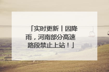 实时更新丨因降雨，河南部分高速路段禁止上站！